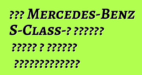 Նոր Mercedes-Benz S-Class-ը մասամբ լքված է հատուկ պաշտպանության