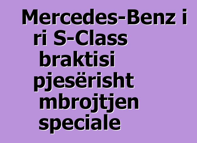 Mercedes-Benz i ri S-Class braktisi pjesërisht mbrojtjen speciale