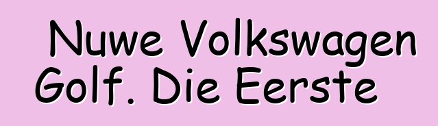 Nuwe Volkswagen Golf. Die Eerste