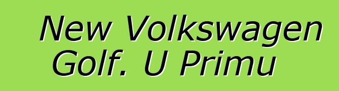 New Volkswagen Golf. U Primu