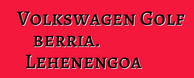 Volkswagen Golf berria. Lehenengoa