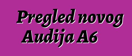 Pregled novog Audija A6