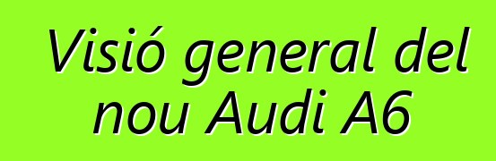 Visió general del nou Audi A6