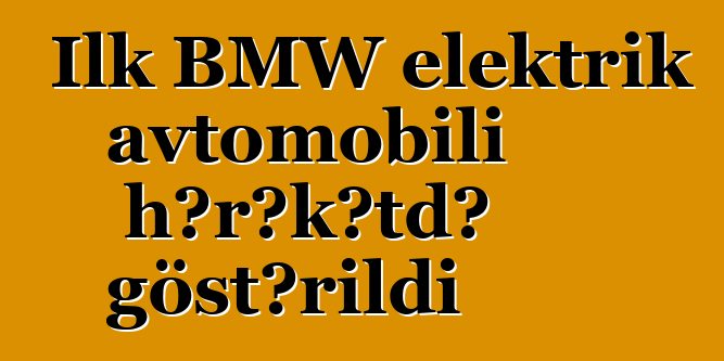 İlk BMW elektrik avtomobili hərəkətdə göstərildi