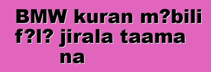 BMW kuran mɔbili fɔlɔ jirala taama na