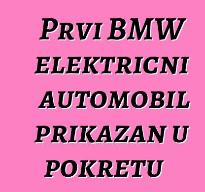 Prvi BMW električni automobil prikazan u pokretu