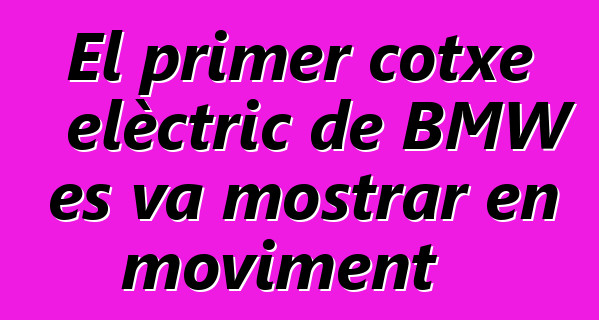 El primer cotxe elèctric de BMW es va mostrar en moviment