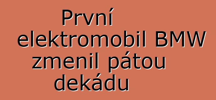 První elektromobil BMW změnil pátou dekádu