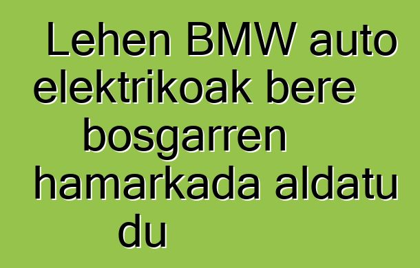 Lehen BMW auto elektrikoak bere bosgarren hamarkada aldatu du
