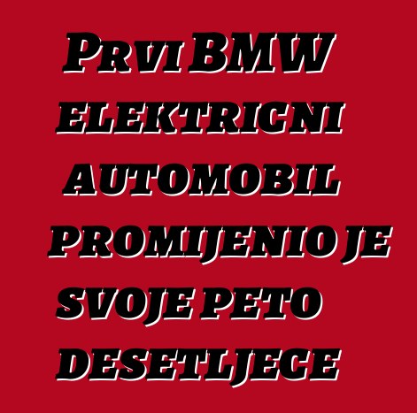 Prvi BMW električni automobil promijenio je svoje peto desetljeće