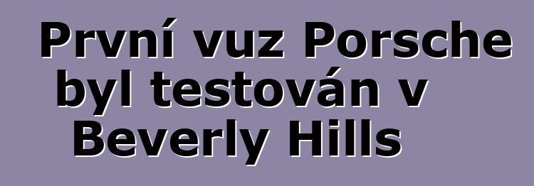 První vůz Porsche byl testován v Beverly Hills
