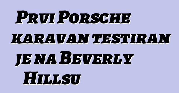Prvi Porsche karavan testiran je na Beverly Hillsu