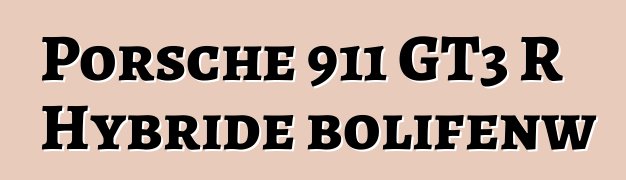 Porsche 911 GT3 R Hybride bolifɛnw