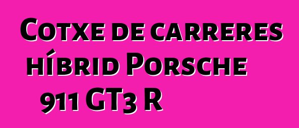 Cotxe de carreres híbrid Porsche 911 GT3 R