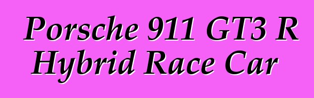 Porsche 911 GT3 R Hybrid Race Car