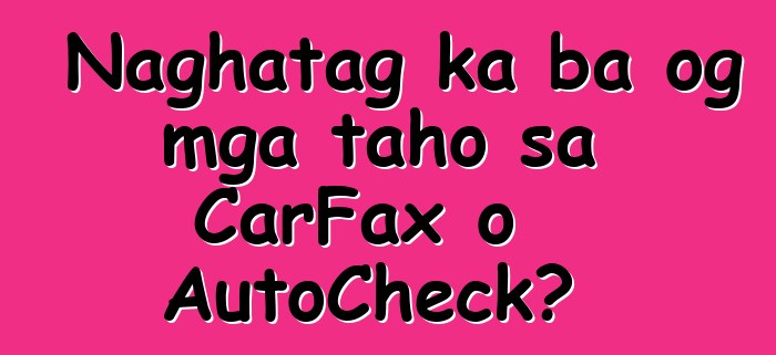 Naghatag ka ba og mga taho sa CarFax o AutoCheck?