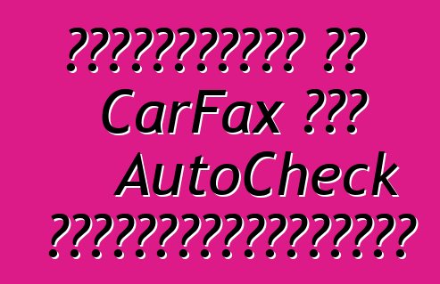 Տրամադրո՞ւմ եք CarFax կամ AutoCheck հաշվետվություններ