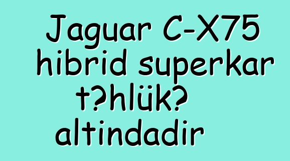 Jaguar C-X75 hibrid superkar təhlükə altındadır