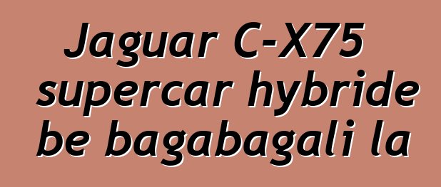 Jaguar C-X75 supercar hybride bɛ bagabagali la