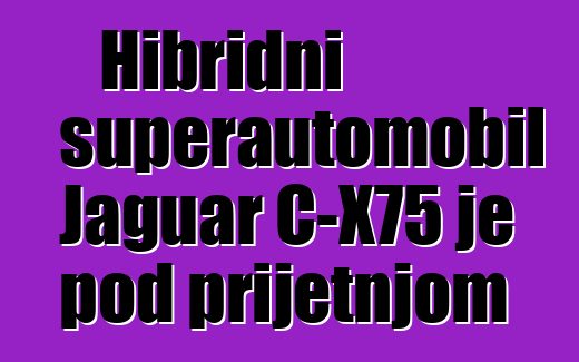 Hibridni superautomobil Jaguar C-X75 je pod prijetnjom