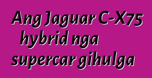Ang Jaguar C-X75 hybrid nga supercar gihulga