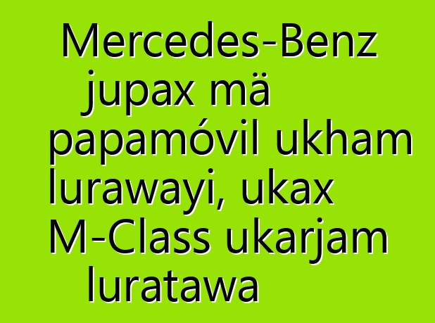 Mercedes-Benz jupax mä papamóvil ukham lurawayi, ukax M-Class ukarjam luratawa