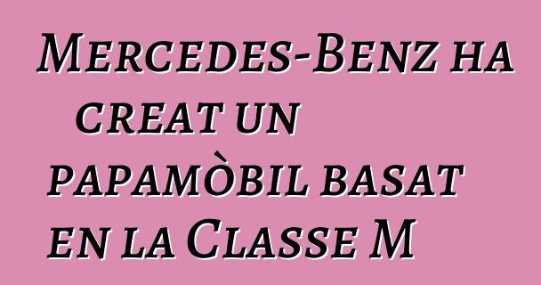Mercedes-Benz ha creat un papamòbil basat en la Classe M