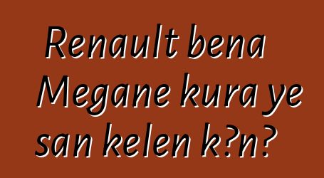 Renault bɛna Megane kura ye san kelen kɔnɔ