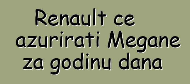 Renault će ažurirati Megane za godinu dana