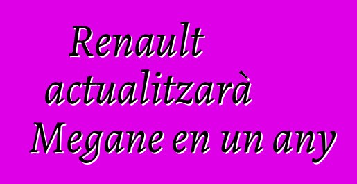Renault actualitzarà Megane en un any