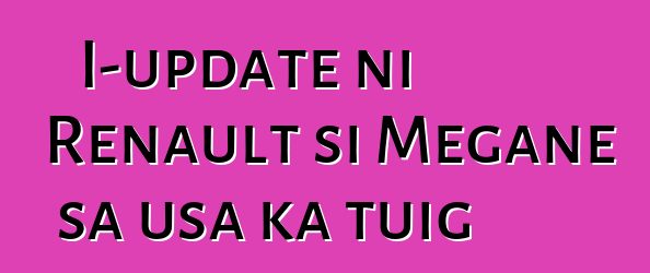I-update ni Renault si Megane sa usa ka tuig