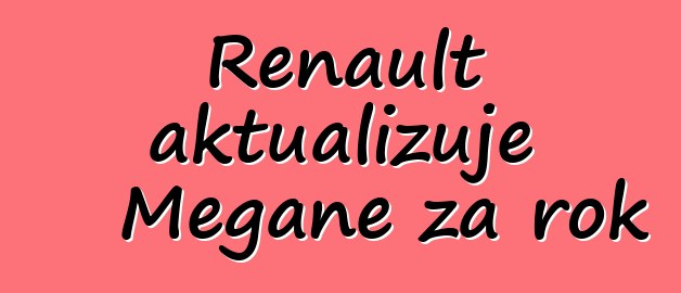 Renault aktualizuje Megane za rok