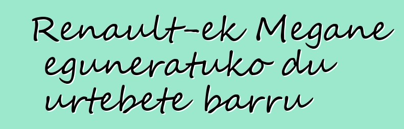 Renault-ek Megane eguneratuko du urtebete barru