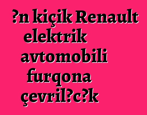 Ən kiçik Renault elektrik avtomobili furqona çevriləcək