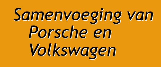 Samenvoeging van Porsche en Volkswagen