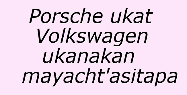 Porsche ukat Volkswagen ukanakan mayacht’asitapa