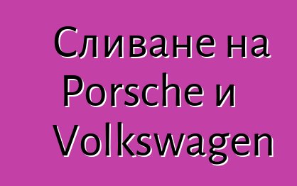 Сливане на Porsche и Volkswagen