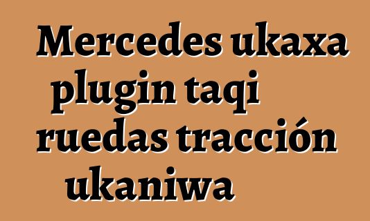 Mercedes ukaxa plugin taqi ruedas tracción ukaniwa