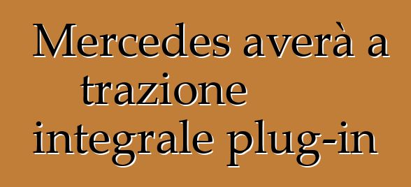 Mercedes averà a trazione integrale plug-in