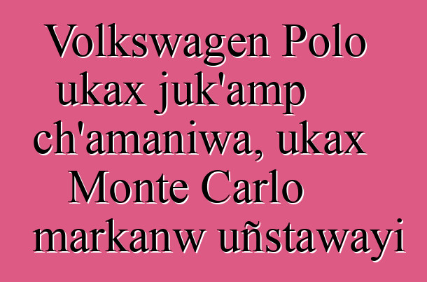 Volkswagen Polo ukax juk’amp ch’amaniwa, ukax Monte Carlo markanw uñstawayi