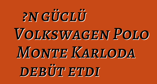 Ən güclü Volkswagen Polo Monte Karloda debüt etdi