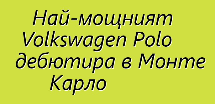 Най-мощният Volkswagen Polo дебютира в Монте Карло