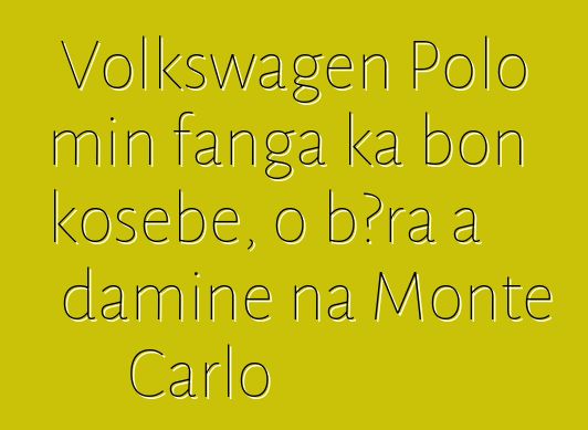 Volkswagen Polo min fanga ka bon kosɛbɛ, o bɔra a daminɛ na Monte Carlo