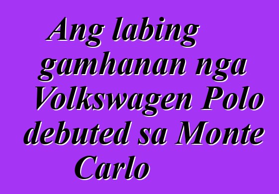 Ang labing gamhanan nga Volkswagen Polo debuted sa Monte Carlo