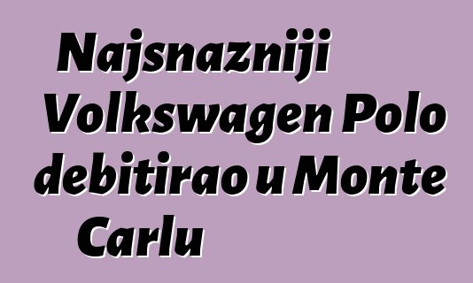 Najsnažniji Volkswagen Polo debitirao u Monte Carlu