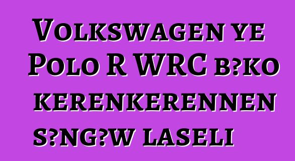 Volkswagen ye Polo R WRC bɔko kɛrɛnkɛrɛnnen sɔngɔw laseli