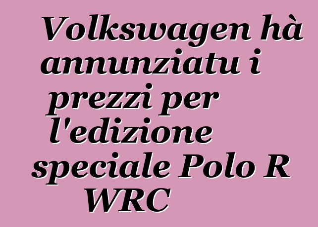 Volkswagen hà annunziatu i prezzi per l'edizione speciale Polo R WRC
