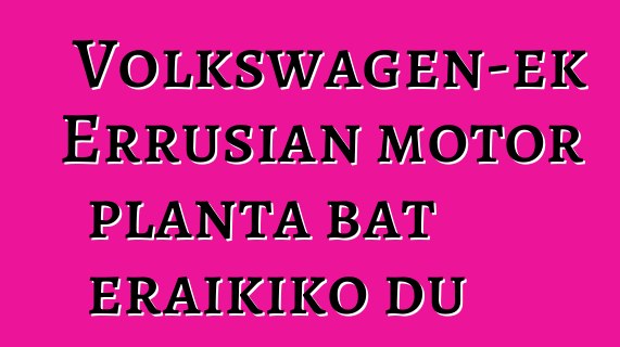 Volkswagen-ek Errusian motor planta bat eraikiko du