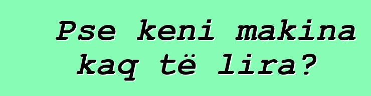 Pse keni makina kaq të lira?