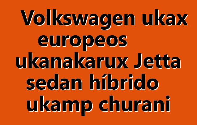 Volkswagen ukax europeos ukanakarux Jetta sedan híbrido ukamp churani